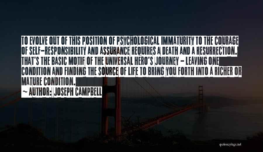 Joseph Campbell Quotes: To Evolve Out Of This Position Of Psychological Immaturity To The Courage Of Self-responsibility And Assurance Requires A Death And