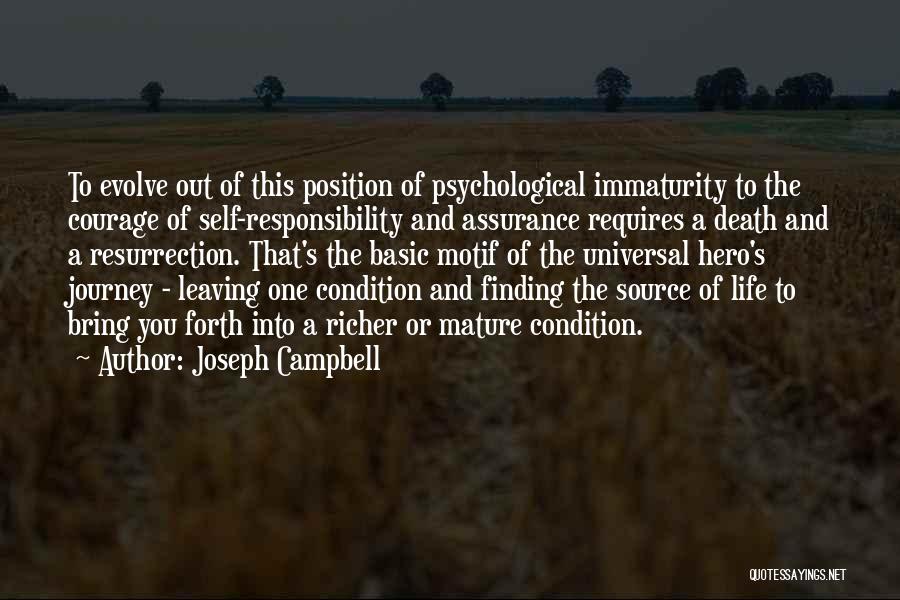 Joseph Campbell Quotes: To Evolve Out Of This Position Of Psychological Immaturity To The Courage Of Self-responsibility And Assurance Requires A Death And