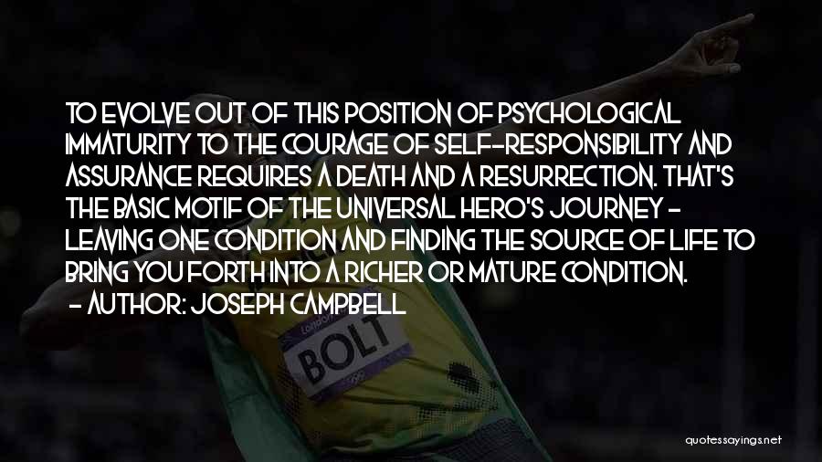 Joseph Campbell Quotes: To Evolve Out Of This Position Of Psychological Immaturity To The Courage Of Self-responsibility And Assurance Requires A Death And