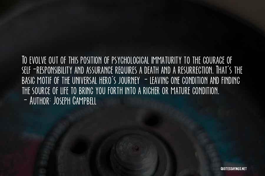 Joseph Campbell Quotes: To Evolve Out Of This Position Of Psychological Immaturity To The Courage Of Self-responsibility And Assurance Requires A Death And