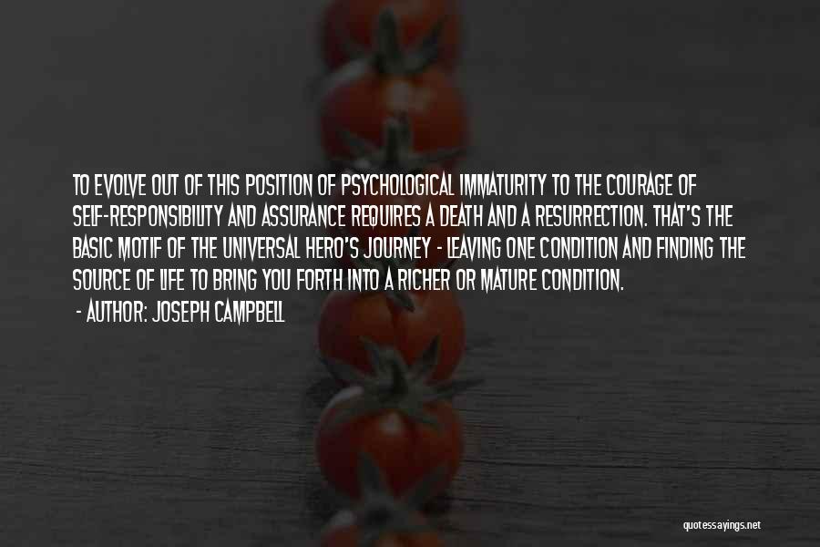 Joseph Campbell Quotes: To Evolve Out Of This Position Of Psychological Immaturity To The Courage Of Self-responsibility And Assurance Requires A Death And