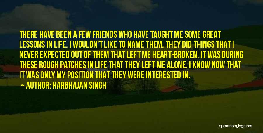 Harbhajan Singh Quotes: There Have Been A Few Friends Who Have Taught Me Some Great Lessons In Life. I Wouldn't Like To Name
