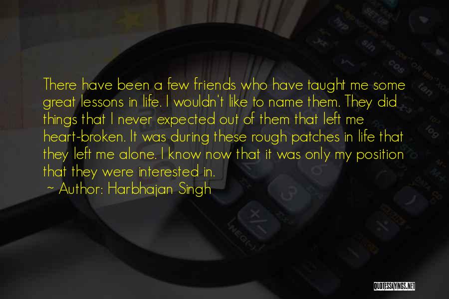 Harbhajan Singh Quotes: There Have Been A Few Friends Who Have Taught Me Some Great Lessons In Life. I Wouldn't Like To Name