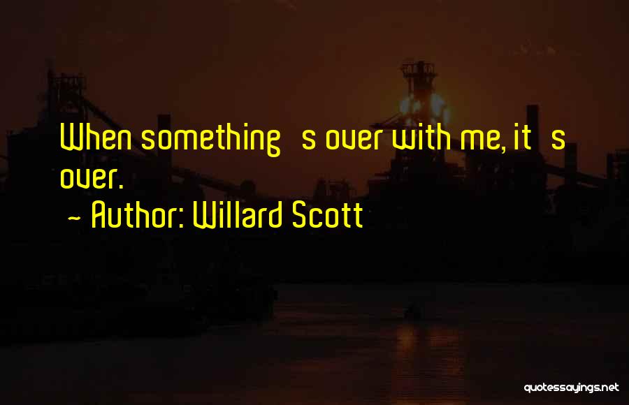 Willard Scott Quotes: When Something's Over With Me, It's Over.