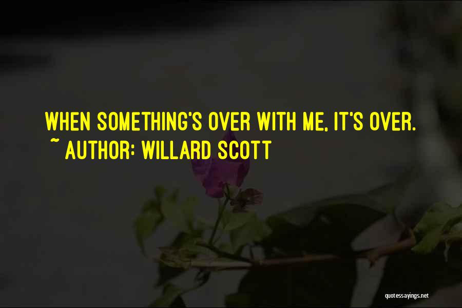 Willard Scott Quotes: When Something's Over With Me, It's Over.