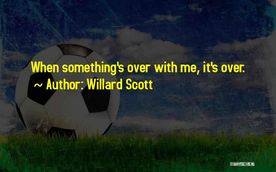 Willard Scott Quotes: When Something's Over With Me, It's Over.