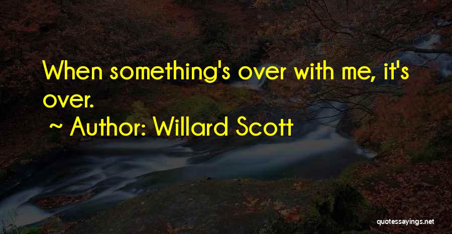 Willard Scott Quotes: When Something's Over With Me, It's Over.