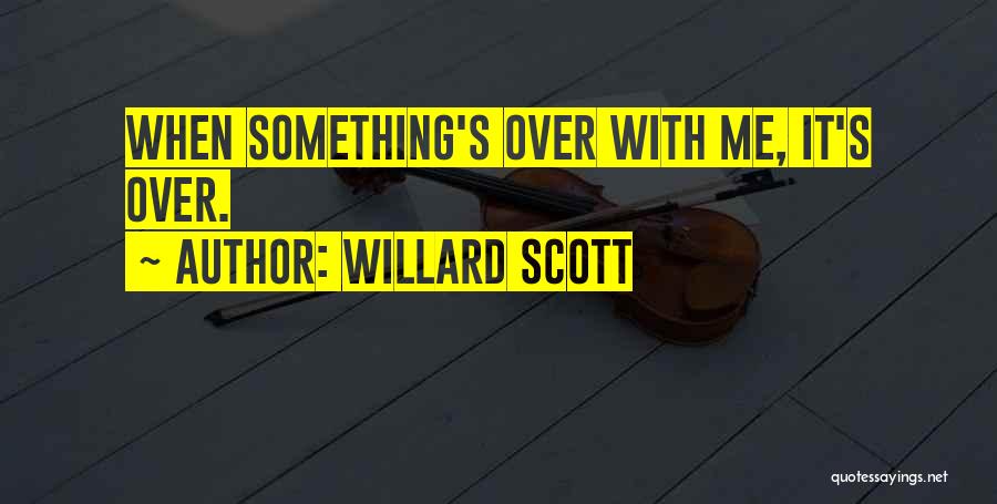 Willard Scott Quotes: When Something's Over With Me, It's Over.