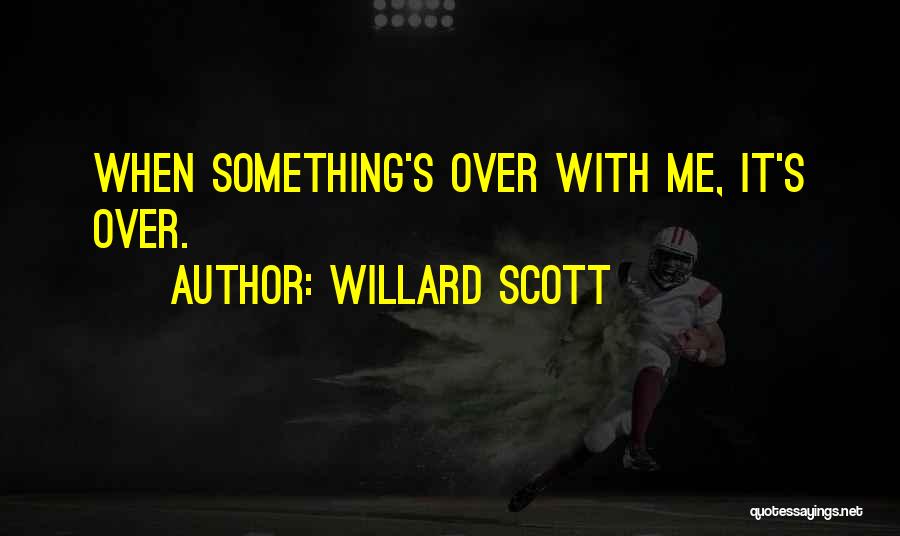 Willard Scott Quotes: When Something's Over With Me, It's Over.