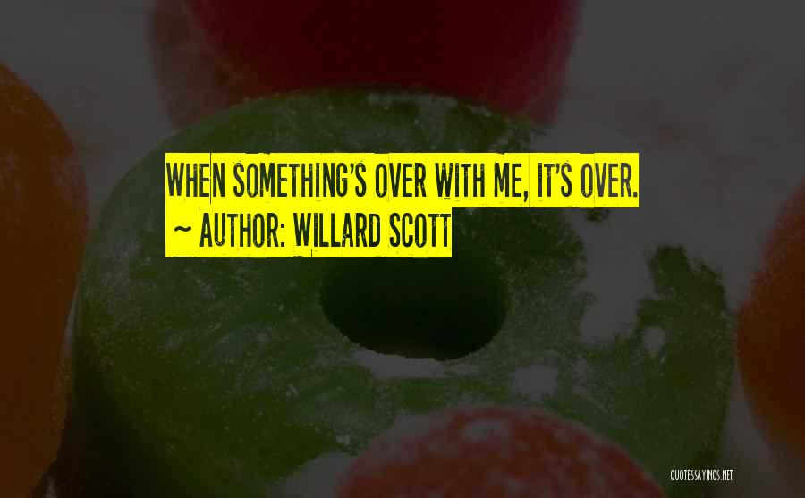 Willard Scott Quotes: When Something's Over With Me, It's Over.