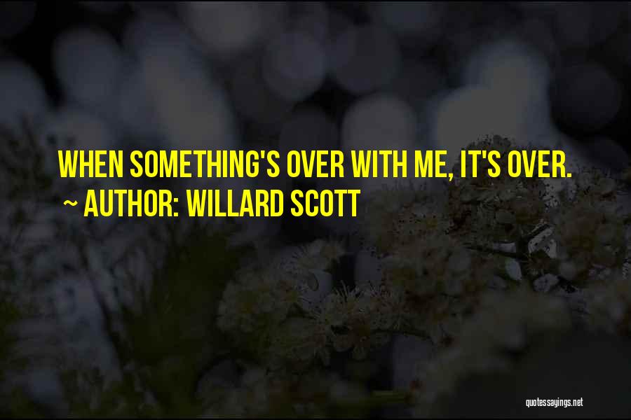 Willard Scott Quotes: When Something's Over With Me, It's Over.