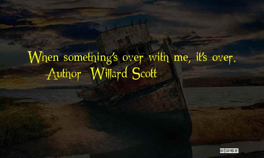 Willard Scott Quotes: When Something's Over With Me, It's Over.