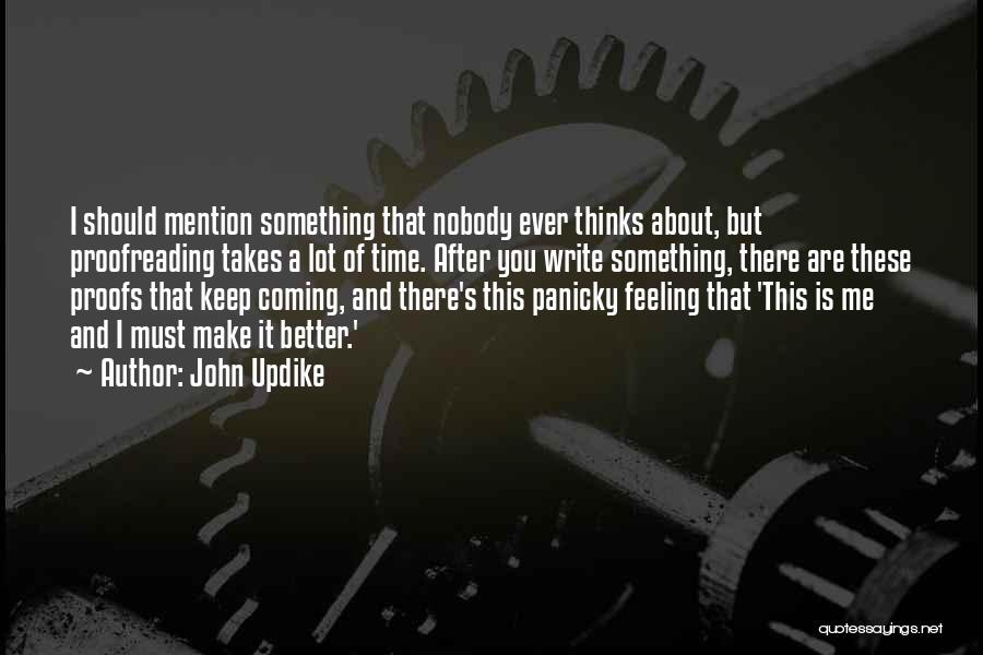 John Updike Quotes: I Should Mention Something That Nobody Ever Thinks About, But Proofreading Takes A Lot Of Time. After You Write Something,