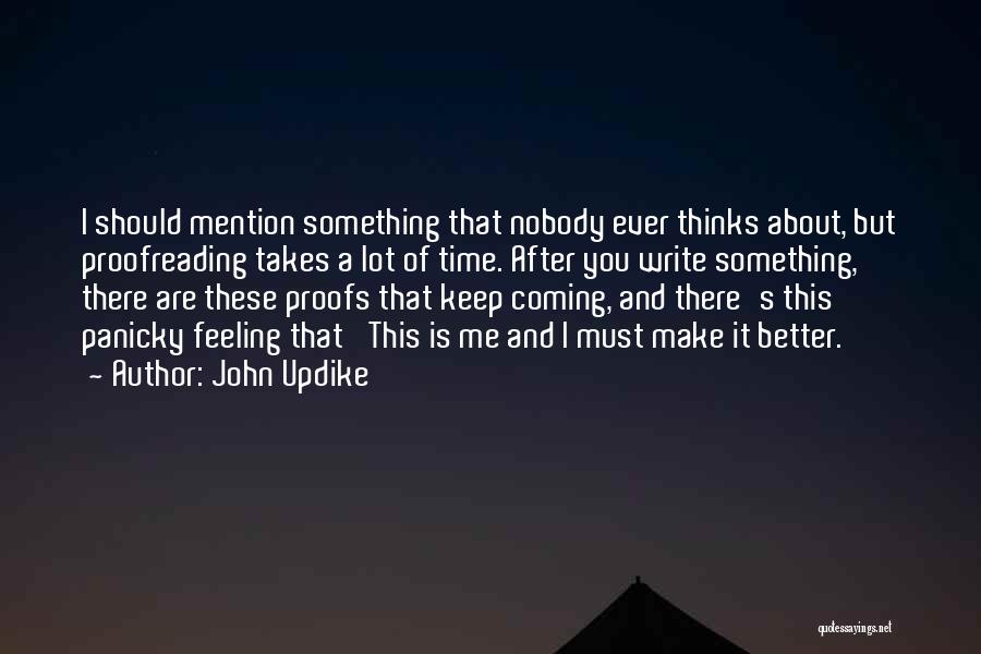 John Updike Quotes: I Should Mention Something That Nobody Ever Thinks About, But Proofreading Takes A Lot Of Time. After You Write Something,