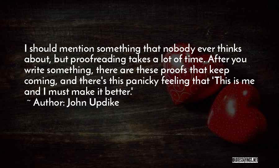 John Updike Quotes: I Should Mention Something That Nobody Ever Thinks About, But Proofreading Takes A Lot Of Time. After You Write Something,