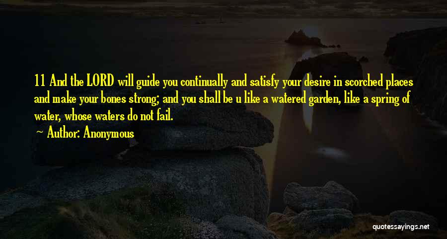 Anonymous Quotes: 11 And The Lord Will Guide You Continually And Satisfy Your Desire In Scorched Places And Make Your Bones Strong;