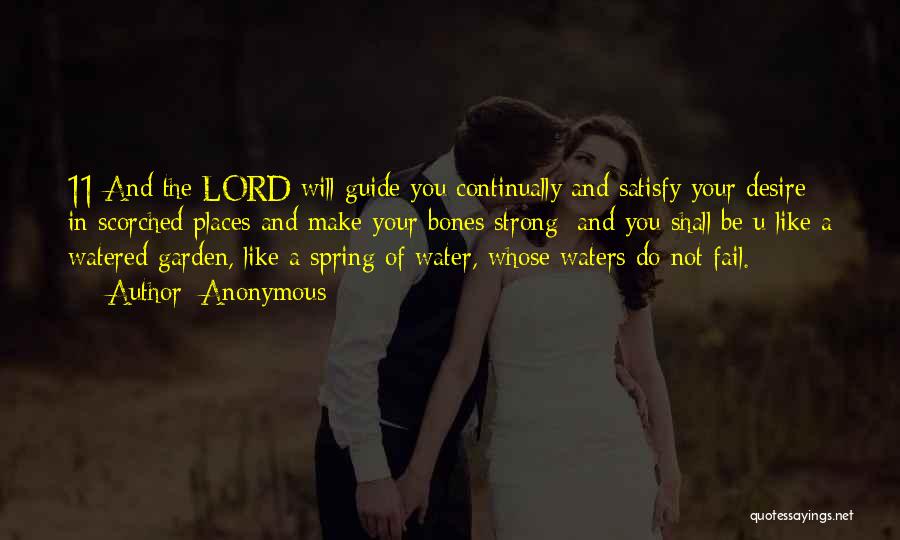 Anonymous Quotes: 11 And The Lord Will Guide You Continually And Satisfy Your Desire In Scorched Places And Make Your Bones Strong;