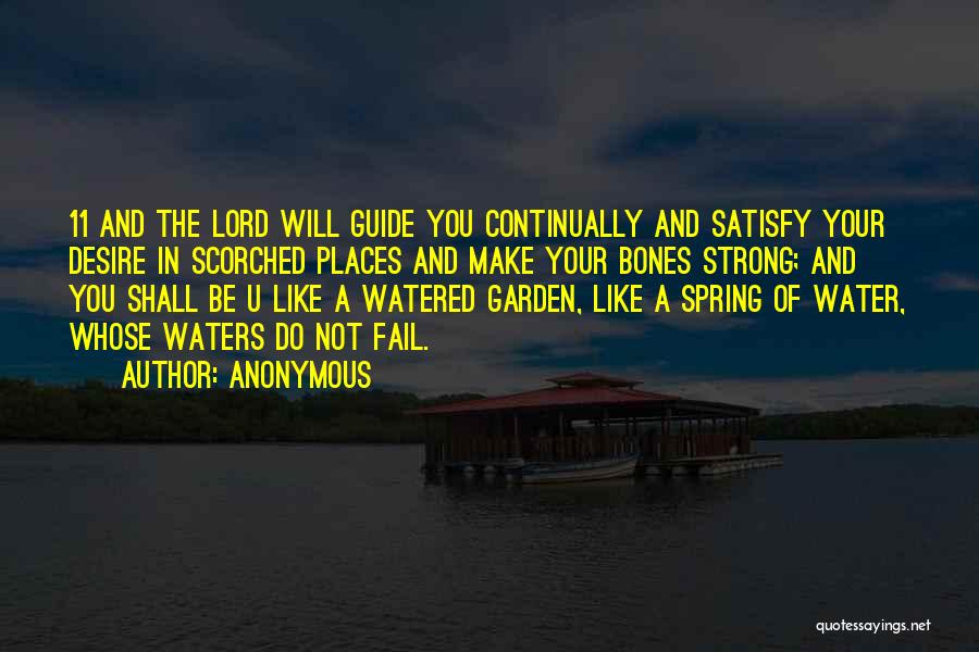 Anonymous Quotes: 11 And The Lord Will Guide You Continually And Satisfy Your Desire In Scorched Places And Make Your Bones Strong;