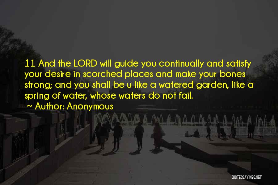 Anonymous Quotes: 11 And The Lord Will Guide You Continually And Satisfy Your Desire In Scorched Places And Make Your Bones Strong;