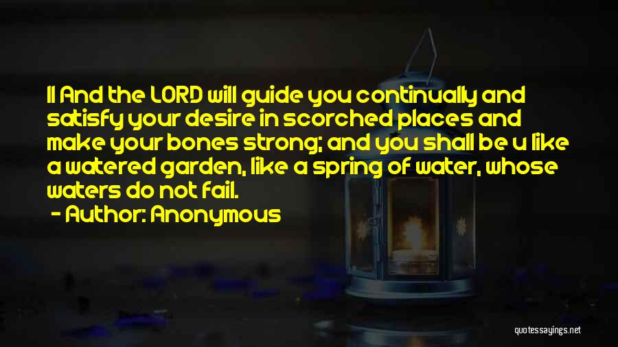 Anonymous Quotes: 11 And The Lord Will Guide You Continually And Satisfy Your Desire In Scorched Places And Make Your Bones Strong;