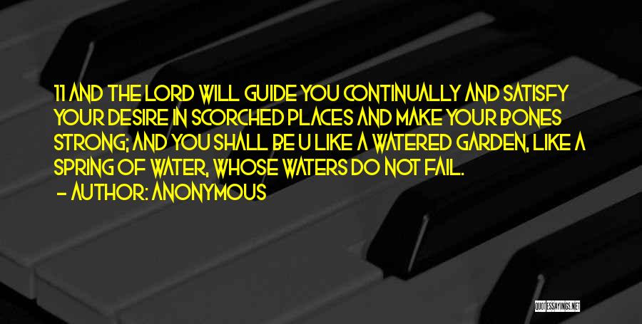 Anonymous Quotes: 11 And The Lord Will Guide You Continually And Satisfy Your Desire In Scorched Places And Make Your Bones Strong;