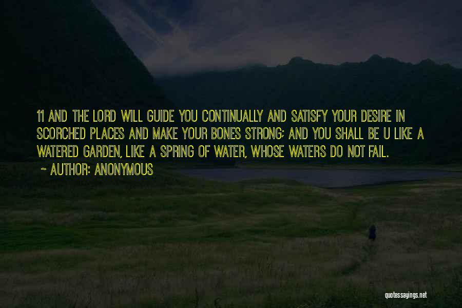 Anonymous Quotes: 11 And The Lord Will Guide You Continually And Satisfy Your Desire In Scorched Places And Make Your Bones Strong;