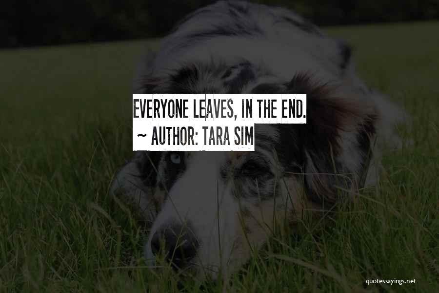 Tara Sim Quotes: Everyone Leaves, In The End.