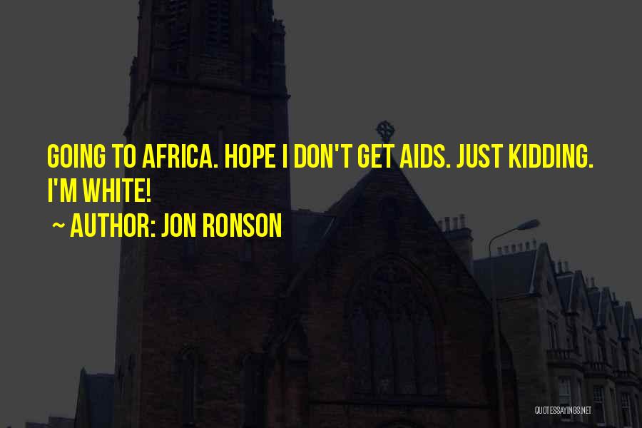 Jon Ronson Quotes: Going To Africa. Hope I Don't Get Aids. Just Kidding. I'm White!