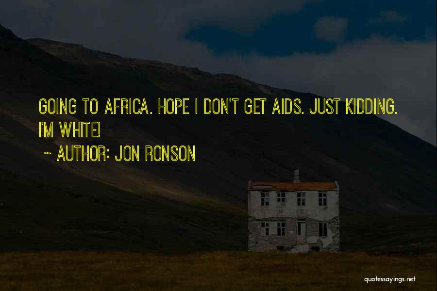 Jon Ronson Quotes: Going To Africa. Hope I Don't Get Aids. Just Kidding. I'm White!