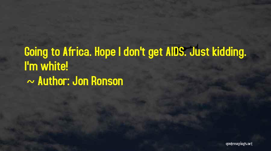 Jon Ronson Quotes: Going To Africa. Hope I Don't Get Aids. Just Kidding. I'm White!