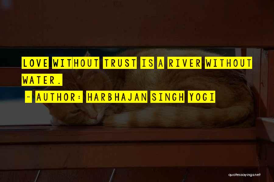 Harbhajan Singh Yogi Quotes: Love Without Trust Is A River Without Water.