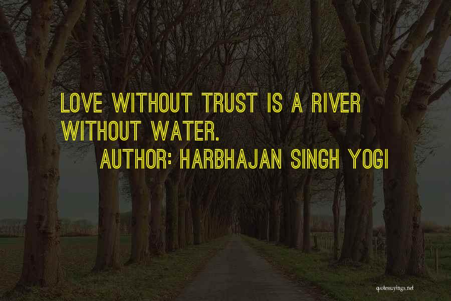 Harbhajan Singh Yogi Quotes: Love Without Trust Is A River Without Water.