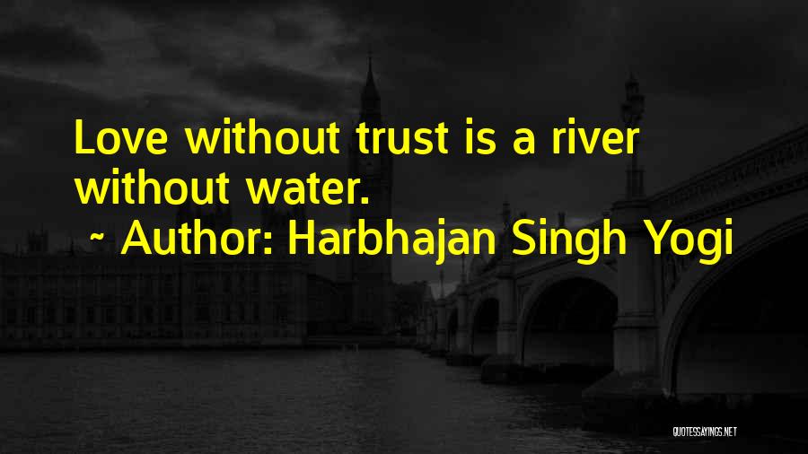 Harbhajan Singh Yogi Quotes: Love Without Trust Is A River Without Water.