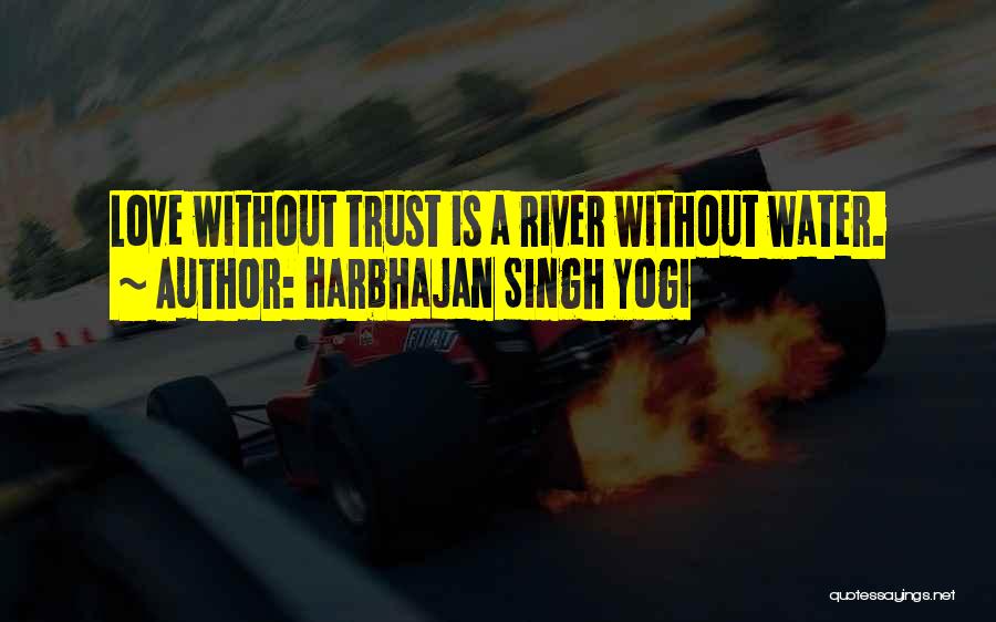 Harbhajan Singh Yogi Quotes: Love Without Trust Is A River Without Water.