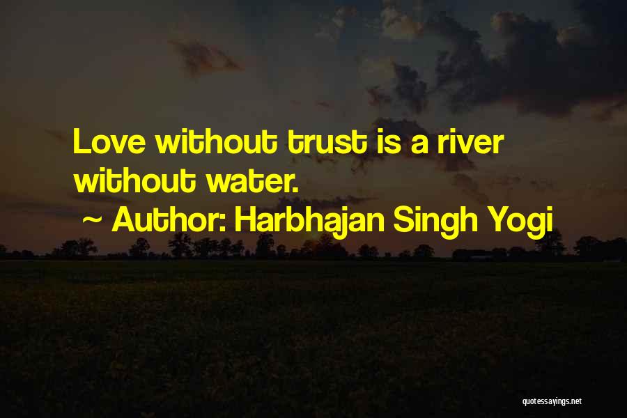 Harbhajan Singh Yogi Quotes: Love Without Trust Is A River Without Water.