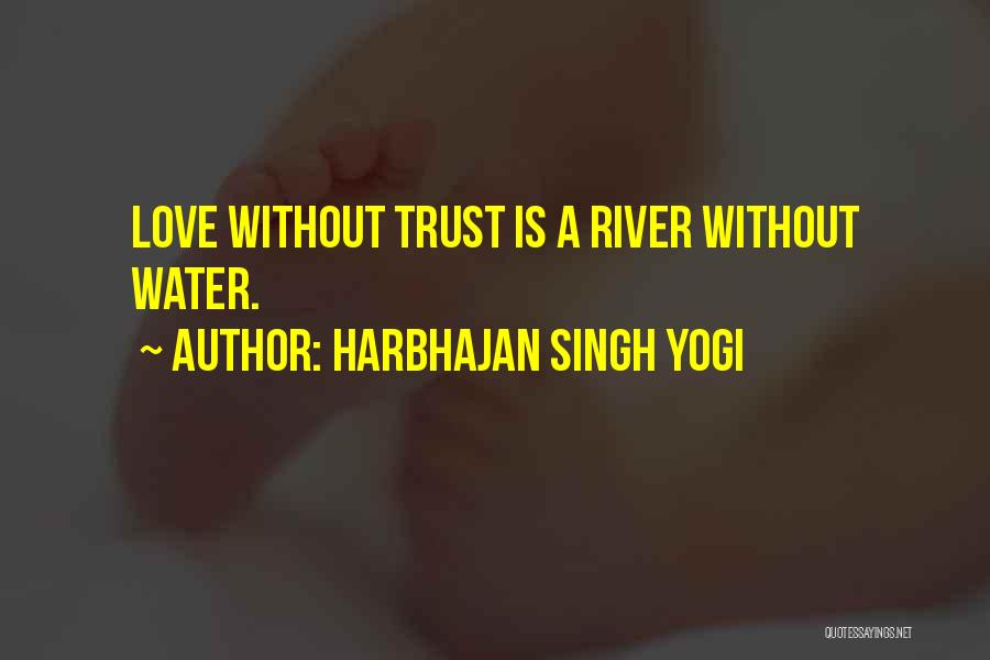 Harbhajan Singh Yogi Quotes: Love Without Trust Is A River Without Water.