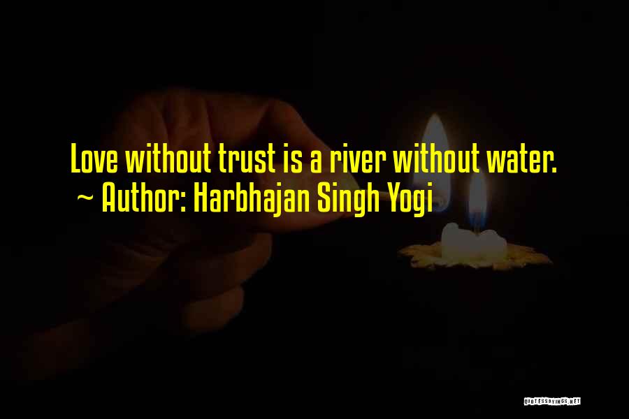 Harbhajan Singh Yogi Quotes: Love Without Trust Is A River Without Water.