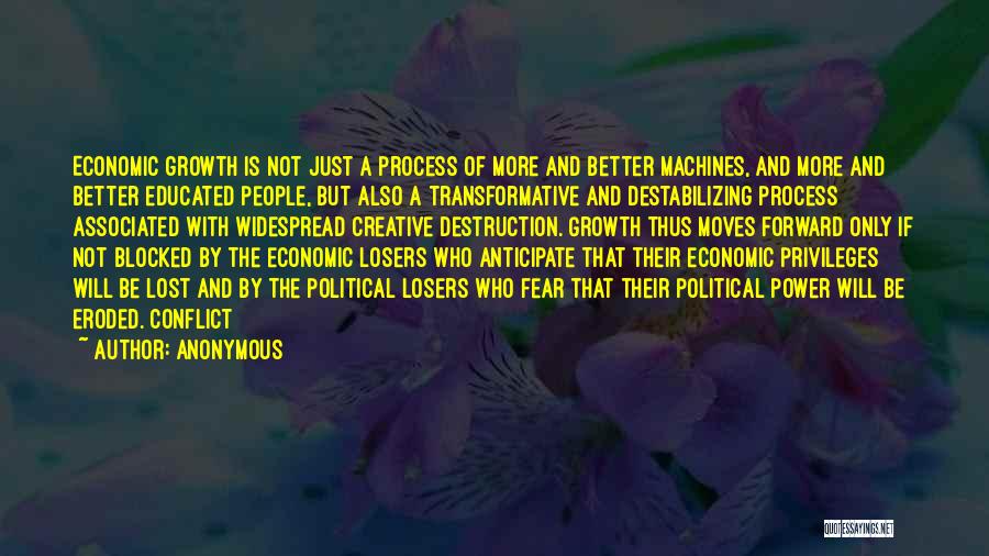 Anonymous Quotes: Economic Growth Is Not Just A Process Of More And Better Machines, And More And Better Educated People, But Also