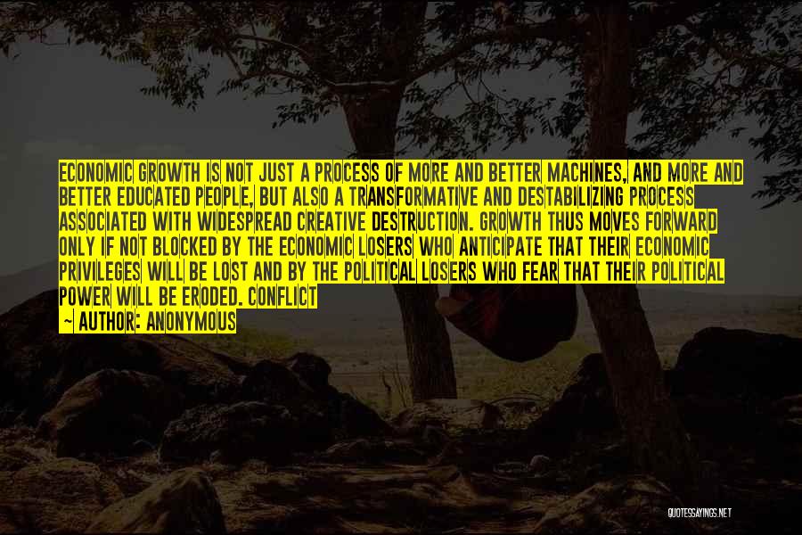 Anonymous Quotes: Economic Growth Is Not Just A Process Of More And Better Machines, And More And Better Educated People, But Also