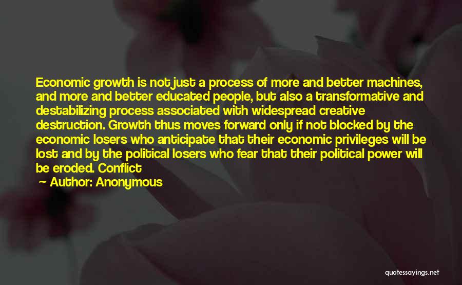 Anonymous Quotes: Economic Growth Is Not Just A Process Of More And Better Machines, And More And Better Educated People, But Also