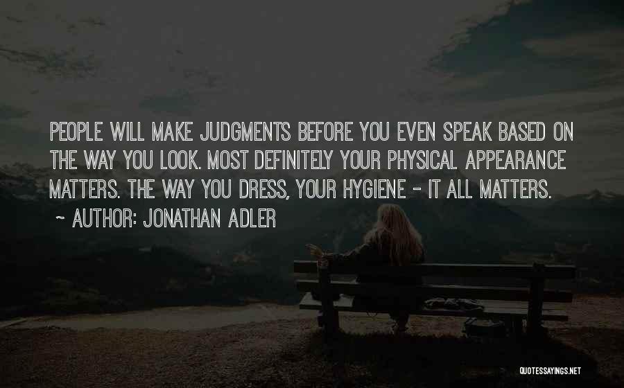 Jonathan Adler Quotes: People Will Make Judgments Before You Even Speak Based On The Way You Look. Most Definitely Your Physical Appearance Matters.