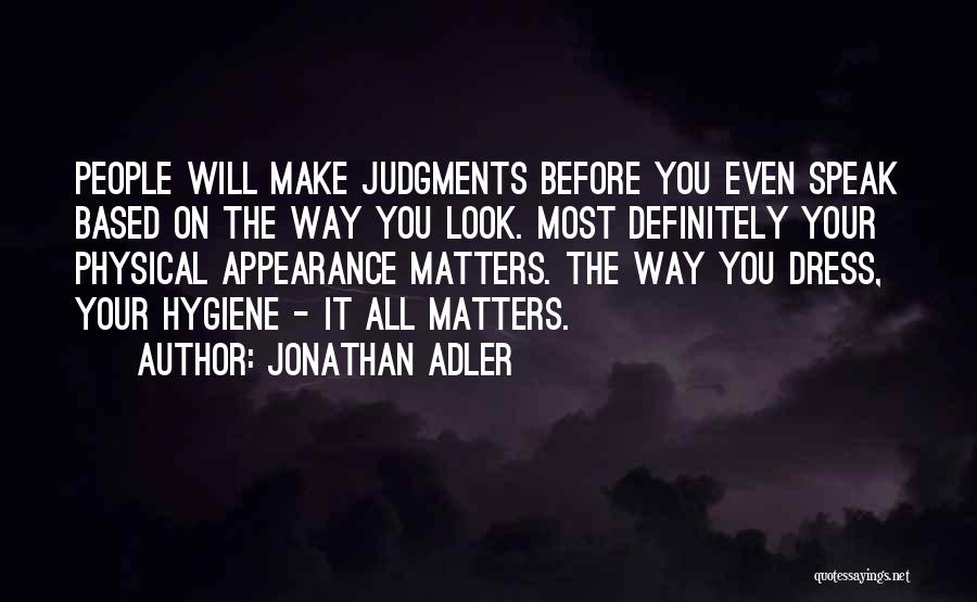 Jonathan Adler Quotes: People Will Make Judgments Before You Even Speak Based On The Way You Look. Most Definitely Your Physical Appearance Matters.