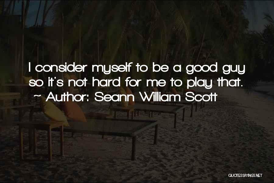 Seann William Scott Quotes: I Consider Myself To Be A Good Guy So It's Not Hard For Me To Play That.