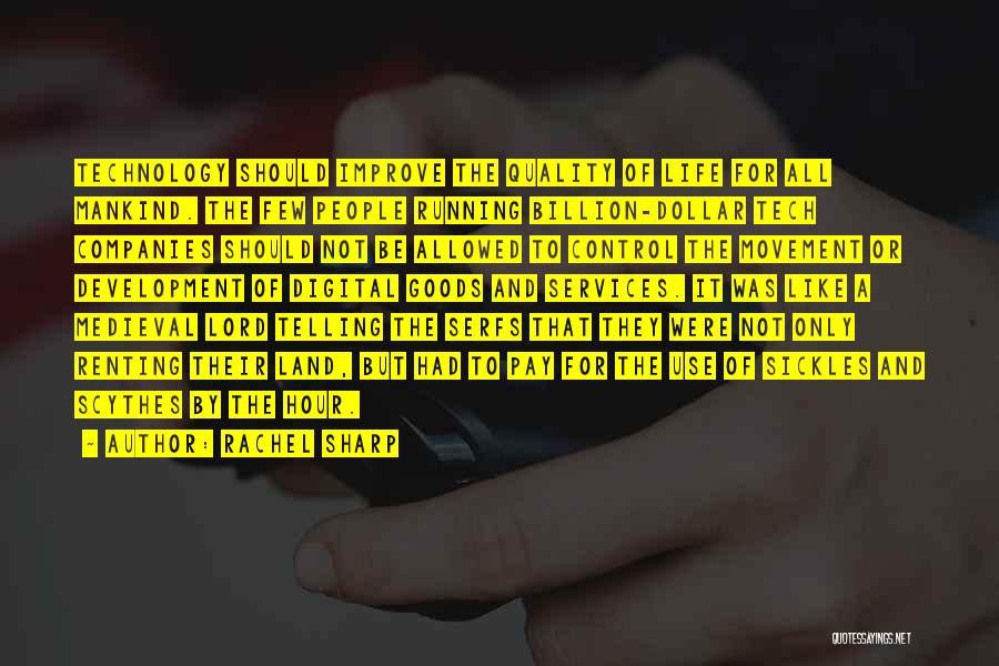 Rachel Sharp Quotes: Technology Should Improve The Quality Of Life For All Mankind. The Few People Running Billion-dollar Tech Companies Should Not Be