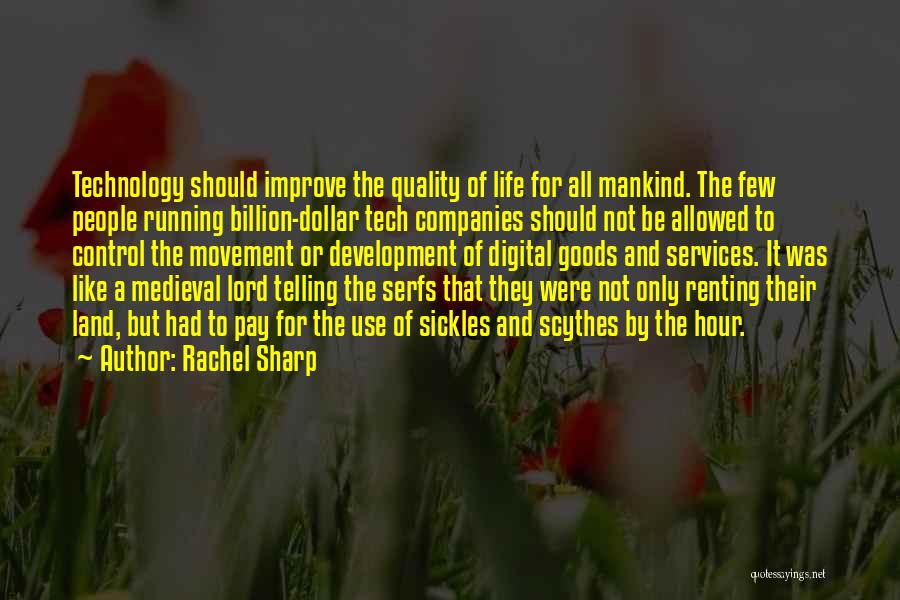 Rachel Sharp Quotes: Technology Should Improve The Quality Of Life For All Mankind. The Few People Running Billion-dollar Tech Companies Should Not Be