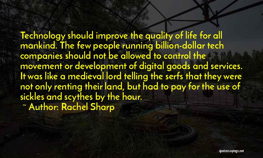 Rachel Sharp Quotes: Technology Should Improve The Quality Of Life For All Mankind. The Few People Running Billion-dollar Tech Companies Should Not Be