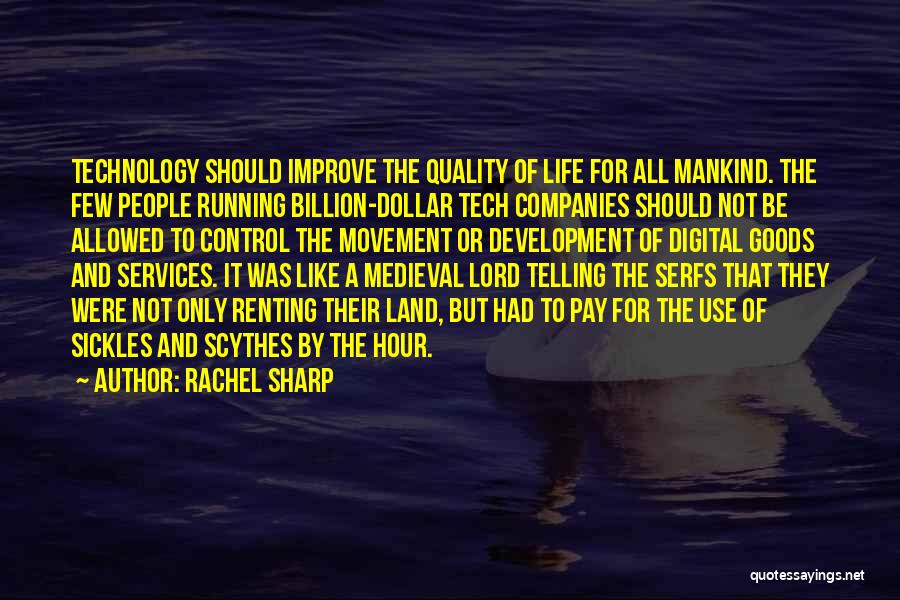 Rachel Sharp Quotes: Technology Should Improve The Quality Of Life For All Mankind. The Few People Running Billion-dollar Tech Companies Should Not Be
