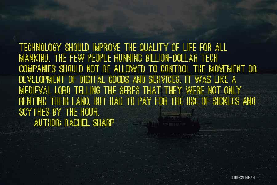 Rachel Sharp Quotes: Technology Should Improve The Quality Of Life For All Mankind. The Few People Running Billion-dollar Tech Companies Should Not Be