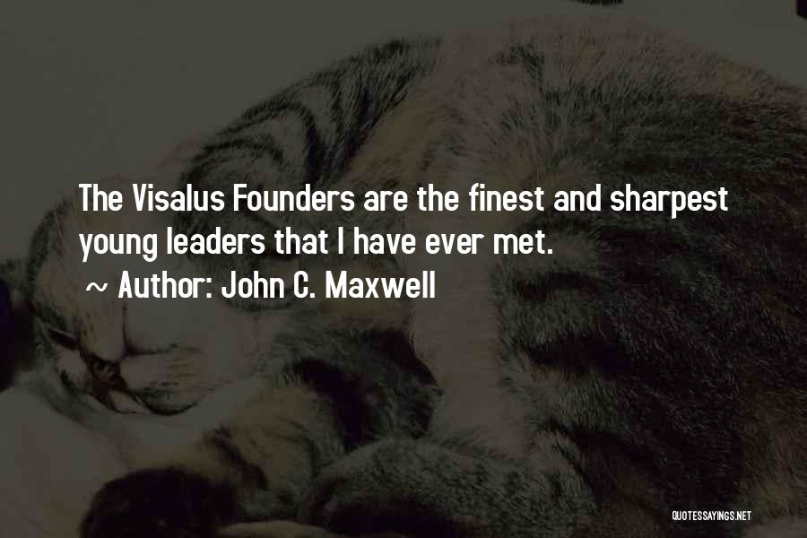 John C. Maxwell Quotes: The Visalus Founders Are The Finest And Sharpest Young Leaders That I Have Ever Met.
