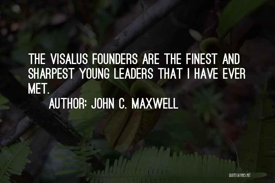 John C. Maxwell Quotes: The Visalus Founders Are The Finest And Sharpest Young Leaders That I Have Ever Met.